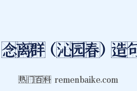 念离群（沁园春）造句是什么意思的图片